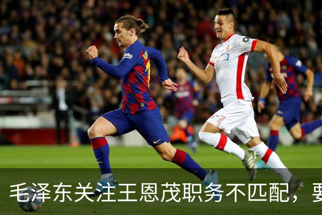 毛泽东关注王恩茂职务不匹配，要求重新安排