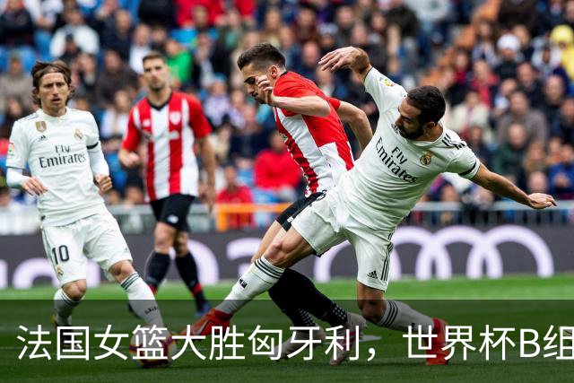 法国女篮大胜匈牙利，世界杯B组形势突变
