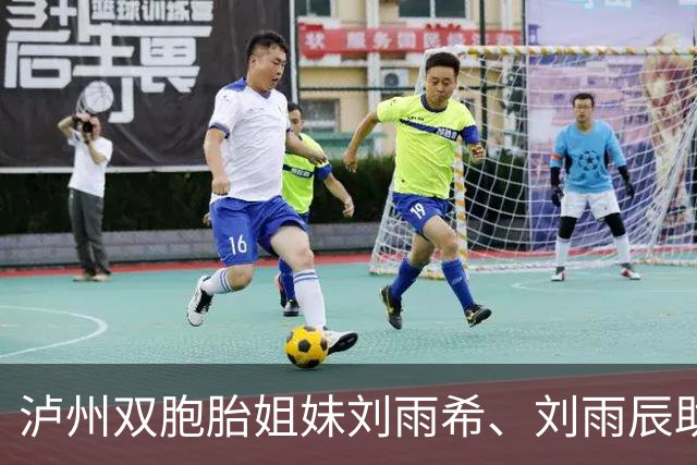泸州双胞胎姐妹刘雨希、刘雨辰助力中国队闯进U17女足世界杯八强