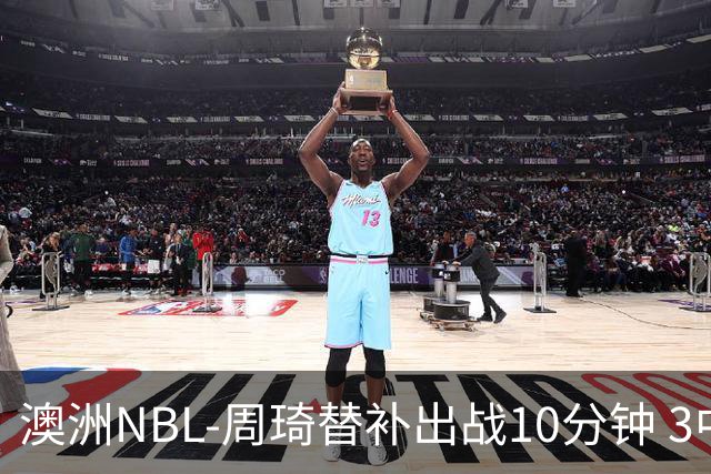 澳洲NBL-周琦替补出战10分钟 3中2贡献4分4板