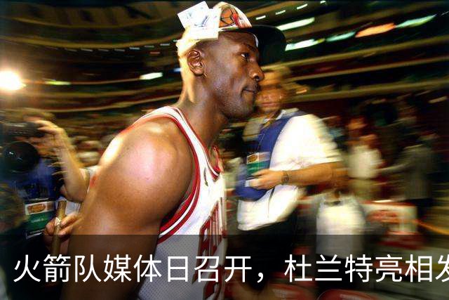 火箭队媒体日召开，杜兰特亮相发布会