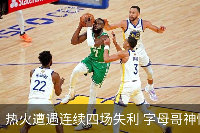 热火遭遇连续四场失利 字母哥神情恍惚