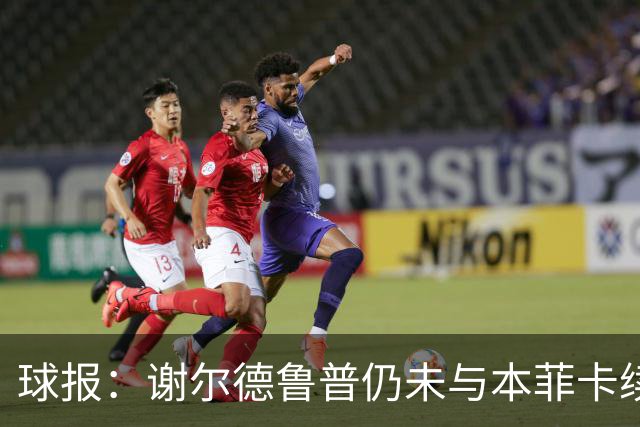 球报：谢尔德鲁普仍未与本菲卡续约，球员正考虑在今夏离开球队