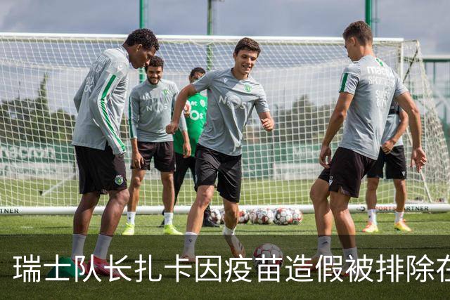 瑞士队长扎卡因疫苗造假被排除在国家队名单外