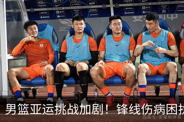 男篮亚运挑战加剧！锋线伤病困扰，三后卫防线漏洞显现