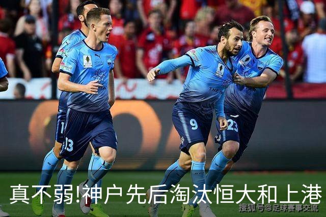 真不弱!神户先后淘汰恒大和上港 冤枉卡纳瓦罗了?