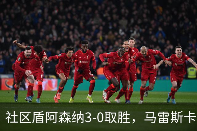 社区盾阿森纳3-0取胜，马雷斯卡首战告负