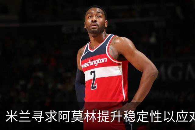 米兰寻求阿莫林提升稳定性以应对莱切