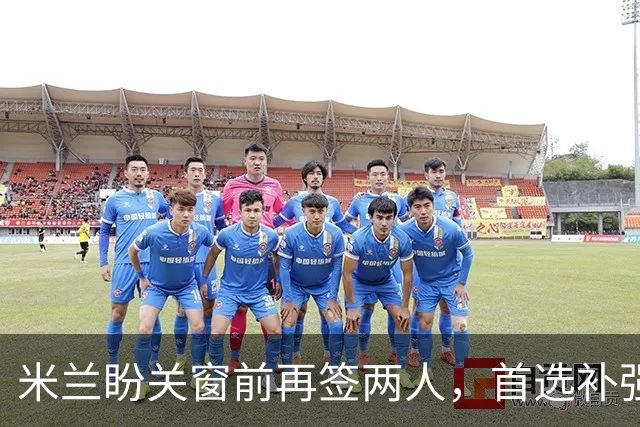 米兰盼关窗前再签两人，首选补强攻击中场