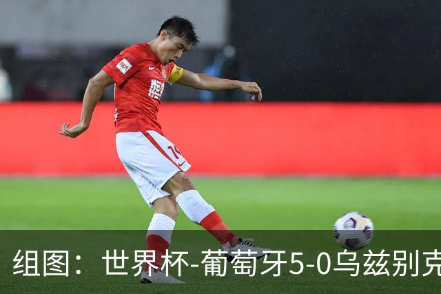 组图：世界杯-葡萄牙5-0乌兹别克 C罗双响SIU庆祝