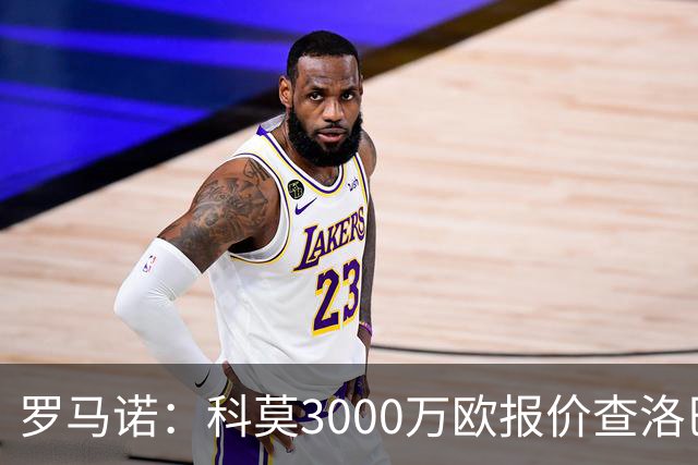 罗马诺：科莫3000万欧报价查洛巴遭拒，蓝军可能接受3500万欧报价