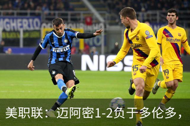 美职联：迈阿密1-2负于多伦多，梅西建功难止颓势