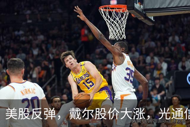 美股反弹，戴尔股价大涨，光通信公司遭重挫