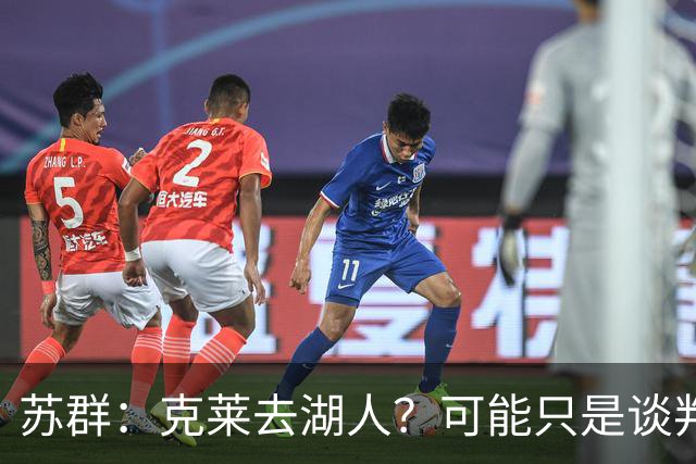 苏群：克莱去湖人？可能只是谈判策略