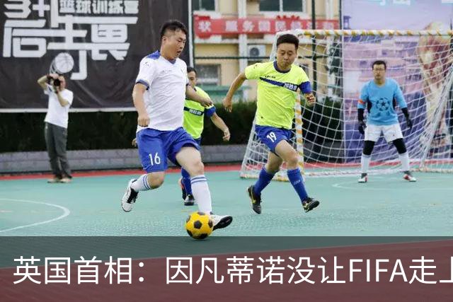 英国首相：因凡蒂诺没让FIFA走上正确道路，他把足球当成赚钱工具