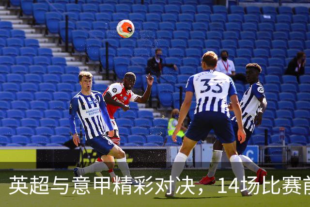 英超与意甲精彩对决，14场比赛前瞻分析