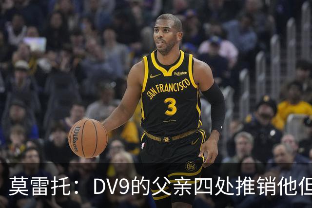 莫雷托：DV9的父亲四处推销他但没有球队报价，尤文相信他会续约
