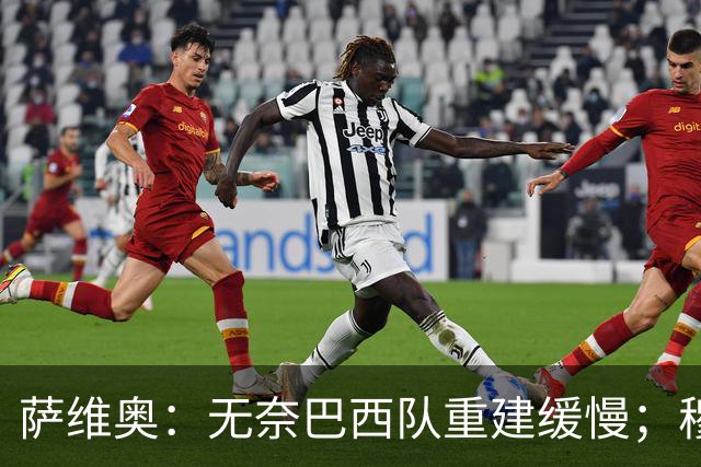 萨维奥：无奈巴西队重建缓慢；穆帅是皇马最佳人选
