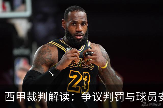 西甲裁判解读：争议判罚与球员安全信号