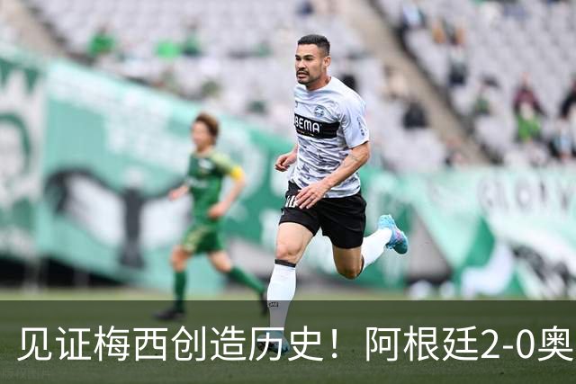见证梅西创造历史！阿根廷2-0奥地利共吸引70649名球迷现场观战