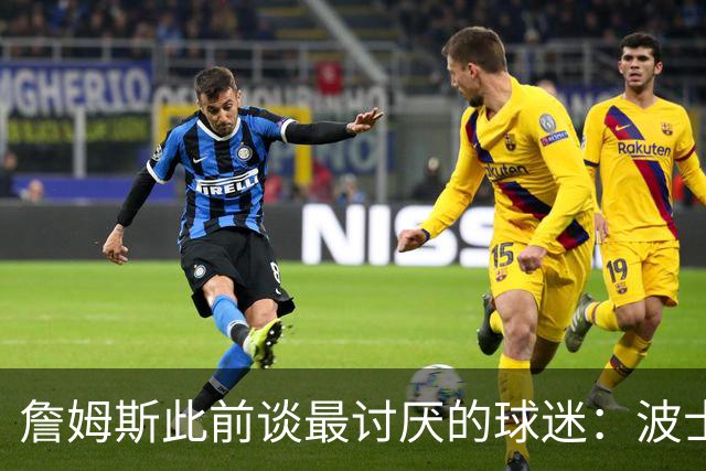 詹姆斯此前谈最讨厌的球迷：波士顿 因为他们种族歧视得要命