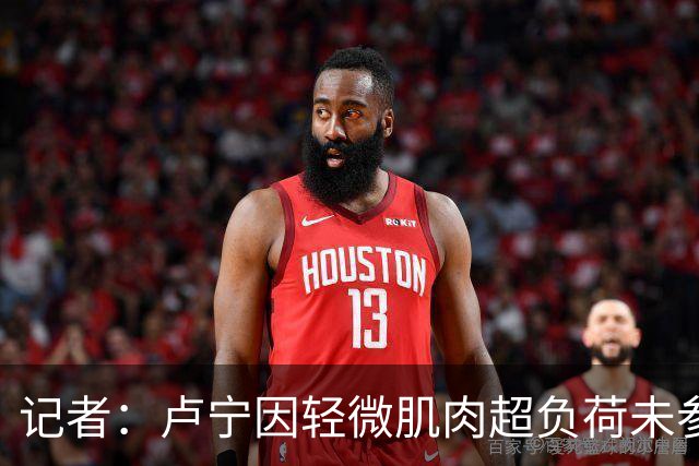 记者：卢宁因轻微肌肉超负荷未参加训练，不会影响周五练习赛