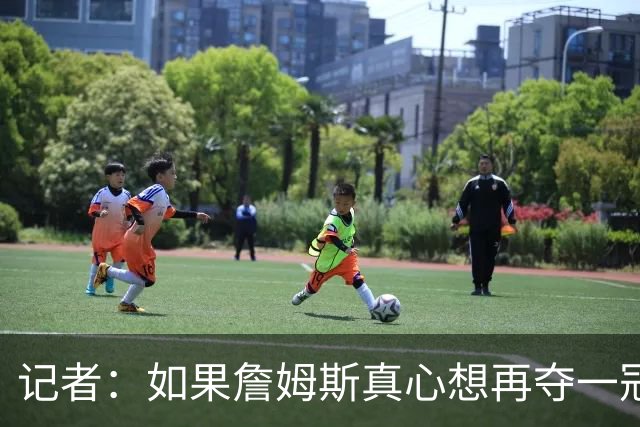 记者：如果詹姆斯真心想再夺一冠 他就该加盟热火