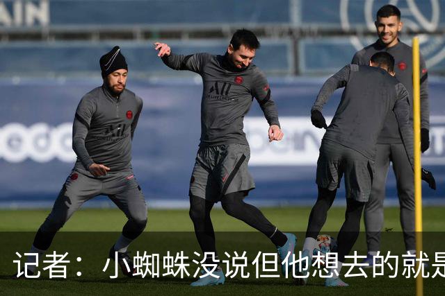 记者：小蜘蛛没说但他想去的就是巴萨，公开表态后转会可能加速