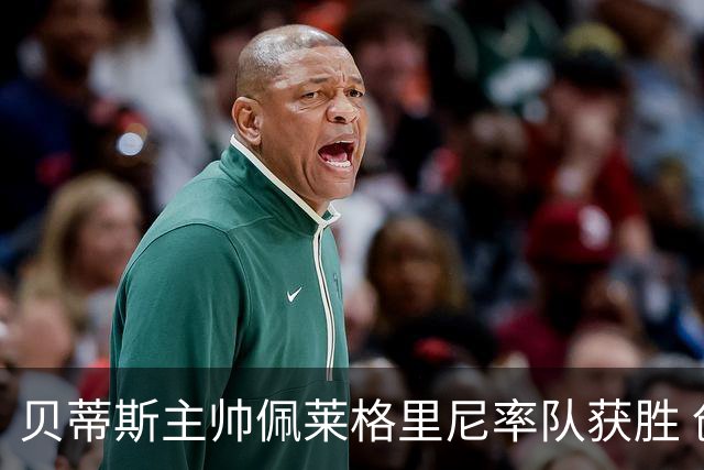 贝蒂斯主帅佩莱格里尼率队获胜 创欧冠历史年长教练佳绩