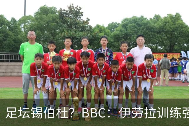 足坛锡伯杜？BBC：伊劳拉训练强度极大 有球员训练后身体难受反胃