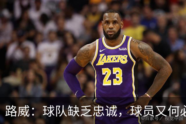 路威：球队缺乏忠诚，球员又何必忠诚？