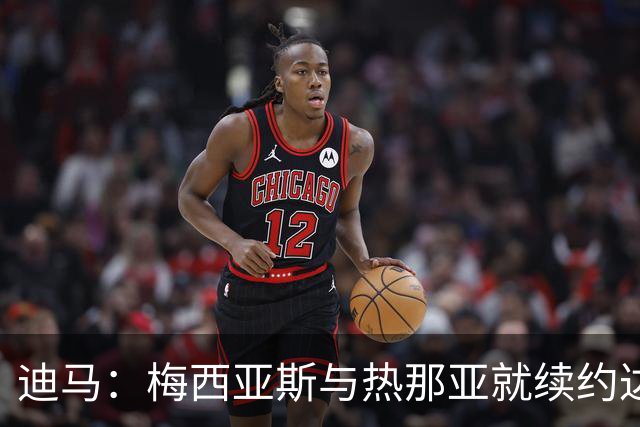 迪马：梅西亚斯与热那亚就续约达框架协议，为期一年薪资有所下调