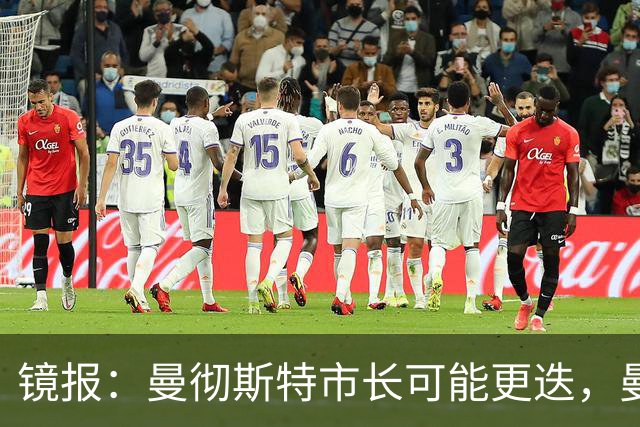 镜报：曼彻斯特市长可能更迭，曼联新球场建设面临不确定性