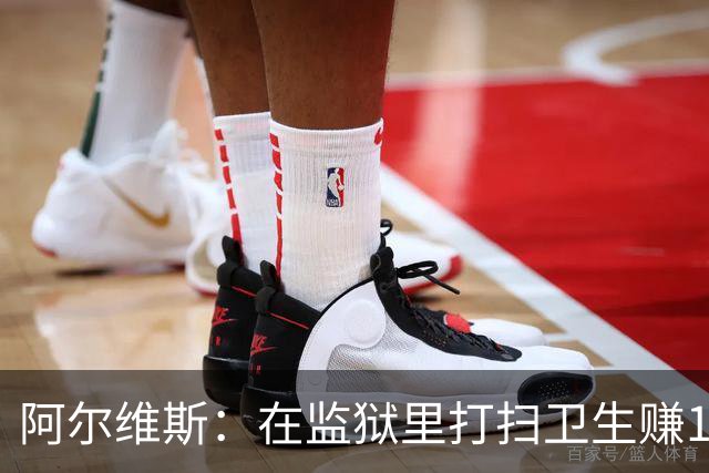 阿尔维斯：在监狱里打扫卫生赚113欧元，比踢球赚数百万欧更重要
