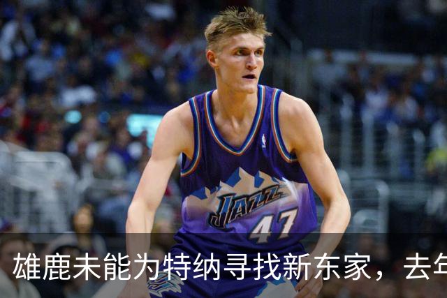 雄鹿未能为特纳寻找新东家，去年策略未果