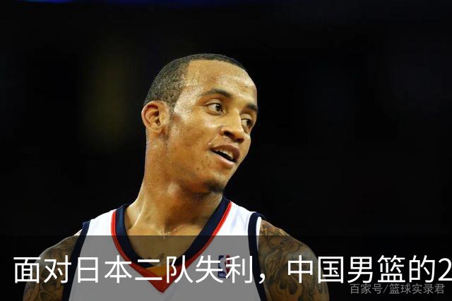 面对日本二队失利，中国男篮的20分差距解析