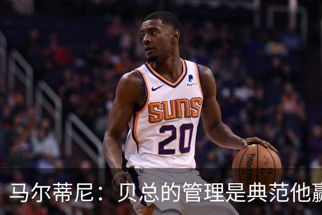 马尔蒂尼：贝总的管理是典范他赢得了一切，意大利不再能培养天才