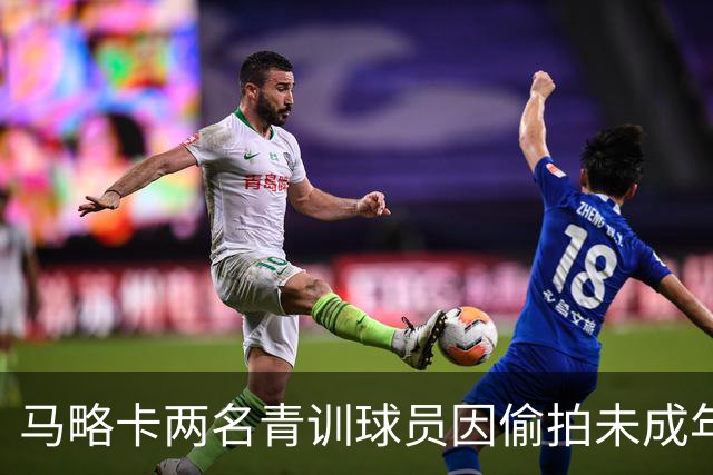 马略卡两名青训球员因偷拍未成年人被捕并获除名