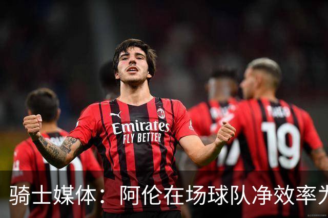 骑士媒体：阿伦在场球队净效率为正不在场为负 米切尔&莫布里相反