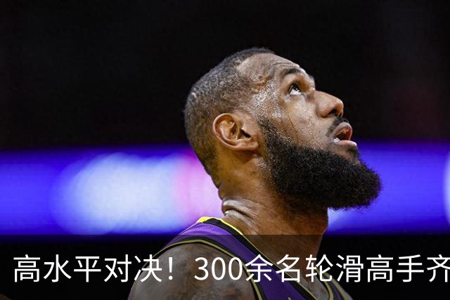 高水平对决！300余名轮滑高手齐聚海宁