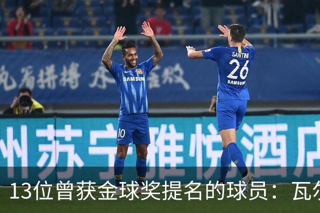 13位曾获金球奖提名的球员：瓦尔迪与巴洛特利在列