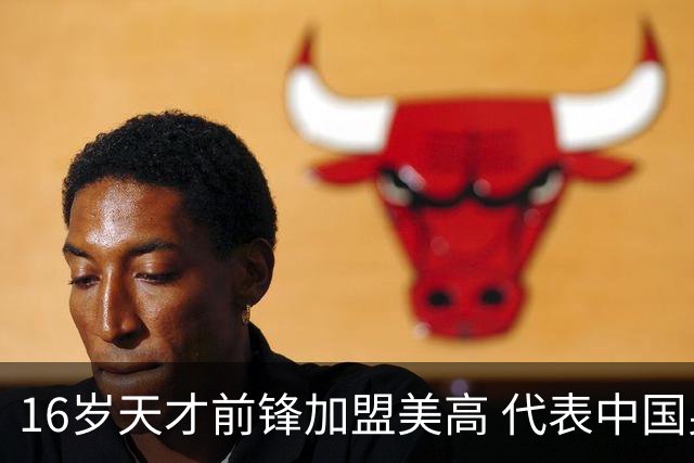 16岁天才前锋加盟美高 代表中国男篮迈向国际舞台