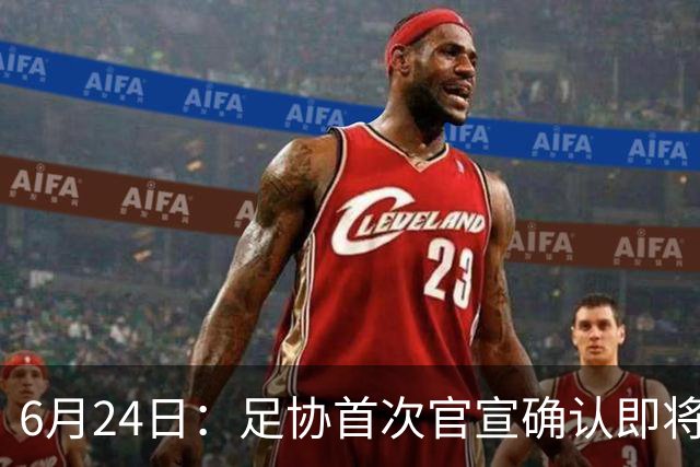 6月24日：足协首次官宣确认即将在7月1日安排中国男足参加美加墨世界杯32强赛