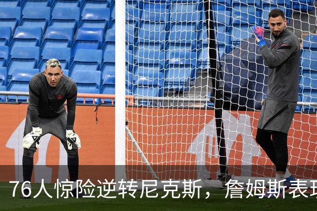 76人惊险逆转尼克斯，詹姆斯表现实属低迷