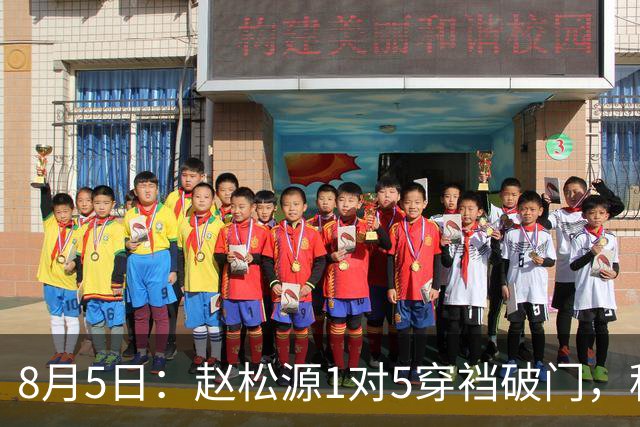 8月5日：赵松源1对5穿裆破门，程晟涵读秒绝杀！中国U17男足3比2掀翻英超豪门阿森纳