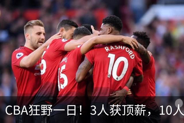 CBA狂野一日！3人获顶薪，10人正式签约，胡明轩徐杰传交易流言