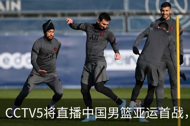 CCTV5将直播中国男篮亚运首战，郭士强力争冠军