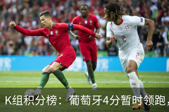 K组积分榜：葡萄牙4分暂时领跑，10点哥伦比亚vs民主刚果