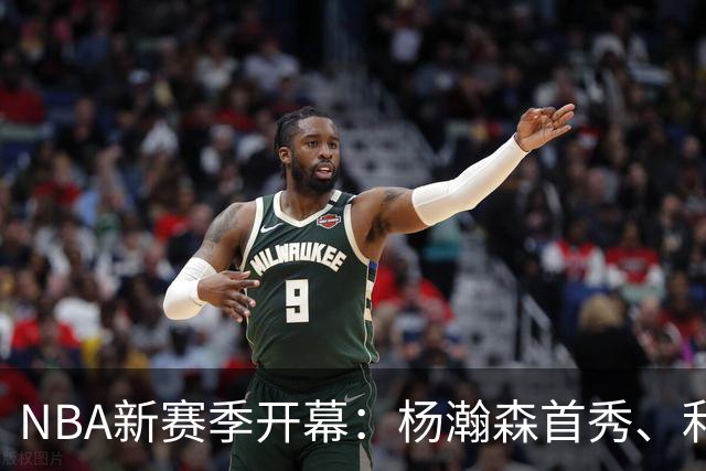 NBA新赛季开幕：杨瀚森首秀、利拉德回归、布克复仇之战
